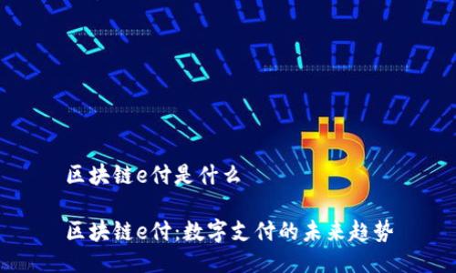 区块链e付是什么

区块链e付：数字支付的未来趋势