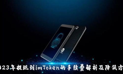   
2023年提现到imToken的手续费解析及降低方法