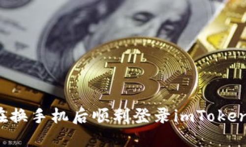 如何在换手机后顺利登录imToken钱包？