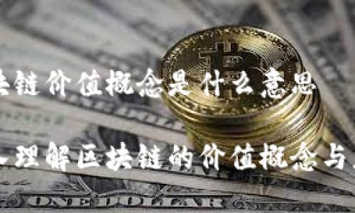 区块链价值概念是什么意思

深入理解区块链的价值概念与应用