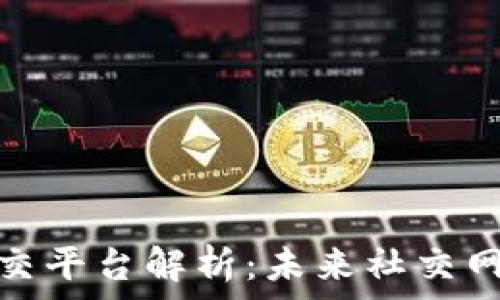  
区块链智能社交平台解析：未来社交网络的创新趋势
