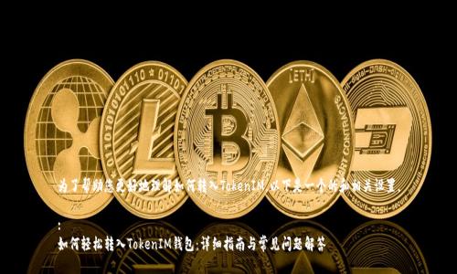 为了帮助您更好地理解如何转入TokenIM，以下是一个的和相关设置。

:
如何轻松转入TokenIM钱包：详细指南与常见问题解答