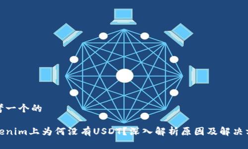 思考一个的

Tokenim上为何没有USDT？深入解析原因及解决方案