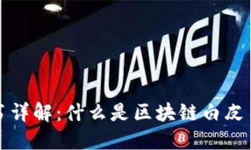 区块链白皮书详解：什么是区块链白皮书及其重要性