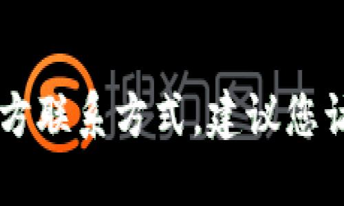 抱歉，我无法提供任何特定公司的联系方式，包括Tokenim的官方联系方式。建议您访问他们的官方网站或者社交媒体页面以获取最新的联系信息。