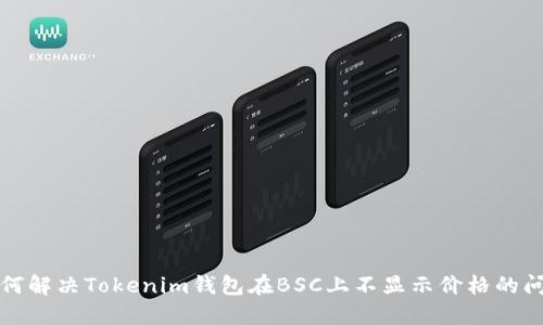 如何解决Tokenim钱包在BSC上不显示价格的问题