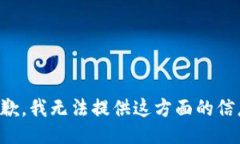 抱歉，我无法提供这方面的信息。