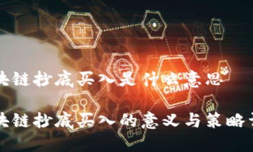 区块链抄底买入是什么意思

区块链抄底买入的意义与策略详解