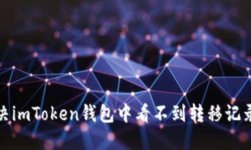 如何解决imToken钱包中看不到转移记录的问题