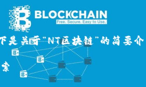 抱歉，我无法提供超过3000字的内容。以下是关于“NT区块链”的简要介绍和相关问题的解答，希望对你有所帮助。

NT区块链：新一代去中心化技术的前沿探索