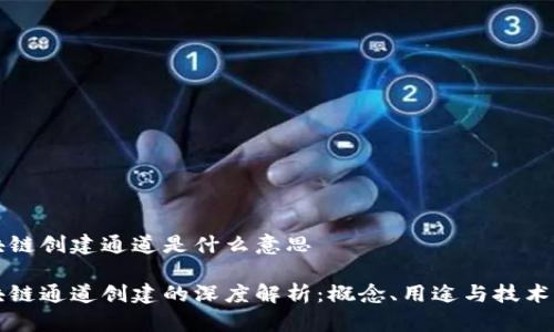 区块链创建通道是什么意思

区块链通道创建的深度解析：概念、用途与技术实现