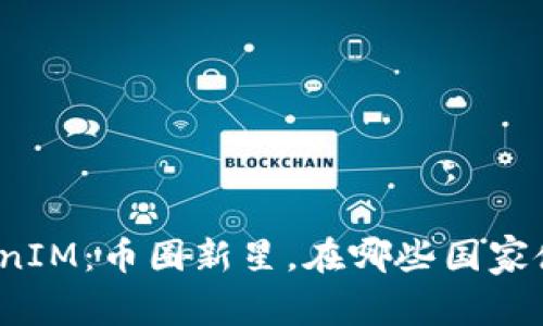 TokenIM：币圈新星，在哪些国家使用？