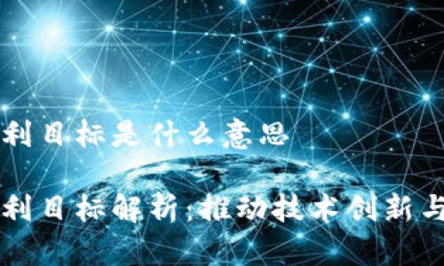 区块链专利目标是什么意思

区块链专利目标解析：推动技术创新与应用发展