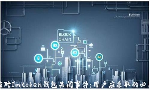 
如何应对Imtoken钱包关闭事件：用户应采取的必要措施