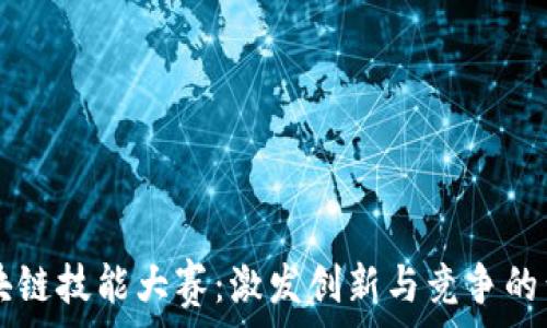   
区块链技能大赛：激发创新与竞争的舞台