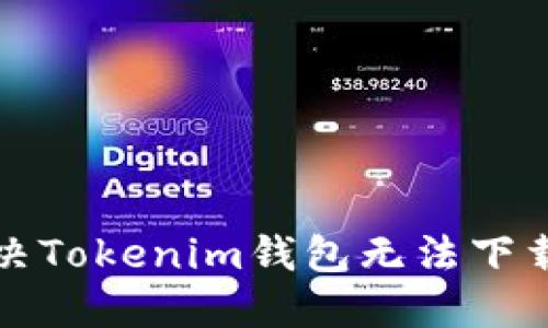 如何解决Tokenim钱包无法下载的问题