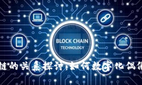 爱豆与区块链的关系探讨：如何数字化偶像经济的未来