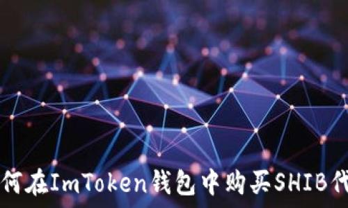   
如何在ImToken钱包中购买SHIB代币