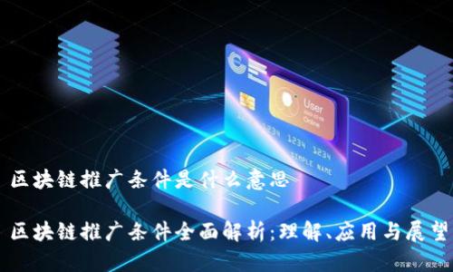 区块链推广条件是什么意思

区块链推广条件全面解析：理解、应用与展望