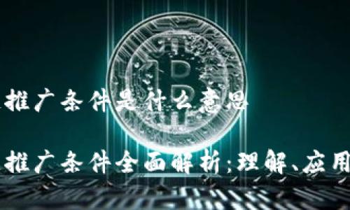 区块链推广条件是什么意思

区块链推广条件全面解析：理解、应用与展望