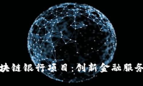 深入探讨区块链银行项目：创新金融服务的未来趋势