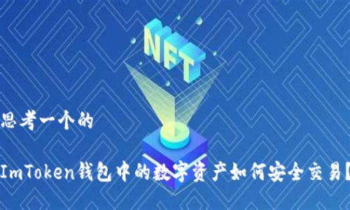 思考一个的

ImToken钱包中的数字资产如何安全交易？