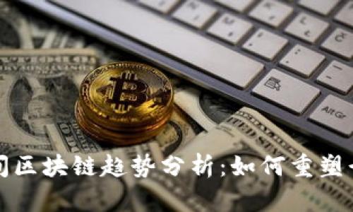 疫情期间区块链趋势分析：如何重塑行业未来