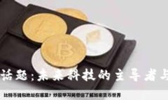区块链新话题：未来科技的主导者与变革力量