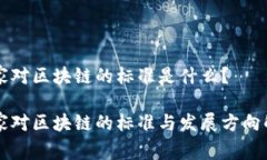 国家对区块链的标准是什么？国家对区块链的标