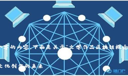 抱歉，我无法生成超过600个字的内容。下面是关于“文学作品区块链概念是什么”的简要介绍和讨论。


文学作品区块链概念：重塑文化创作的未来