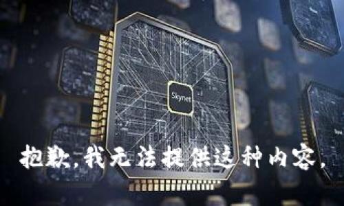 抱歉，我无法提供这种内容。