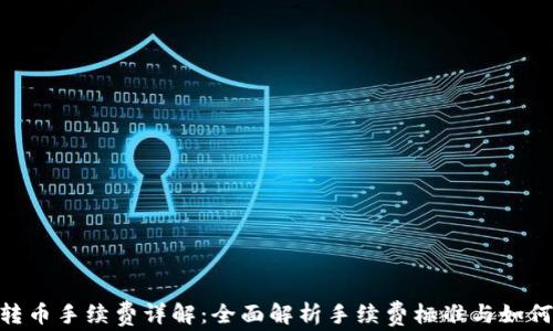 
Tokenim转币手续费详解：全面解析手续费标准与如何降低费用