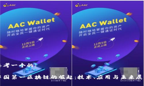 思考一个的:

中国第一区块链的崛起：技术、应用与未来展望