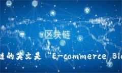 电商区块链的英文是 ＂E-commerce Blockchain＂。