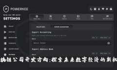 区块链公司开发方向：探索未来数字经济的新机