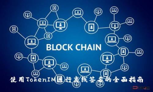 使用TokenIM进行离线签名的全面指南