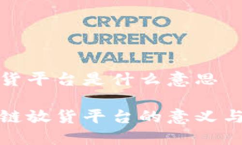 区块链放货平台是什么意思

揭秘区块链放货平台的意义与运作机制