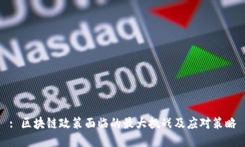 : 区块链政策面临的最大挑战及应对策略