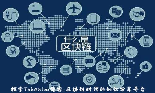 
探索Tokenim博客：区块链时代的知识分享平台