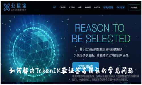 如何解决TokenIM验证签名错误的常见问题