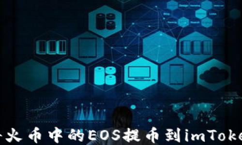 
如何将火币中的EOS提币到imToken钱包