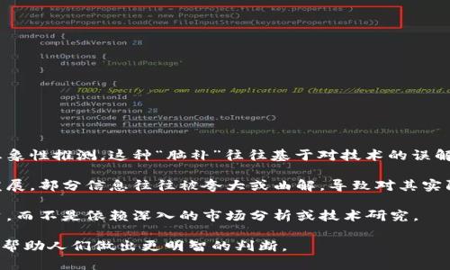 区块链脑补是一个比较新的概念，通常用来指代人们在缺乏足够知识的基础上，对区块链技术及其应用进行的想象性推测。这种“脑补”往往基于对技术的误解、流行观点或媒体报道，而非真实了解和研究。

通过对区块链技术不断增长的关注，许多人对其潜在应用有着广泛的看法和认知。但由于技术的复杂性和快速发展，部分信息往往被夸大或曲解，导致对其实际能力和影响的误解。这种现象在新兴技术中尤为常见，尤其是在金融领域，如加密货币、去中心化金融（DeFi）等。

区块链脑补还可以影响投资决策。在某些情况下，投资者可能会根据耳闻的流行趋势或过度乐观的展望进行投资，而不是依赖深入的市场分析或技术研究。

总结来说，区块链脑补是对区块链技术的表达与理解，强调了信息准确性和科学解释的重要性。了解其本质，可以帮助人们做出更明智的判断。
