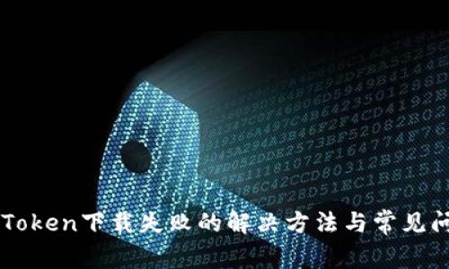 优质imToken下载失败的解决方法与常见问题解析