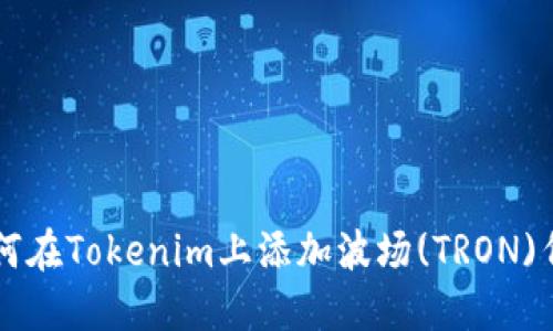 如何在Tokenim上添加波场(TRON)代币
