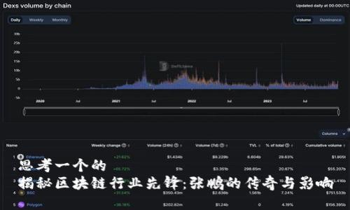 思考一个的  
揭秘区块链行业先锋：张鹏的传奇与影响