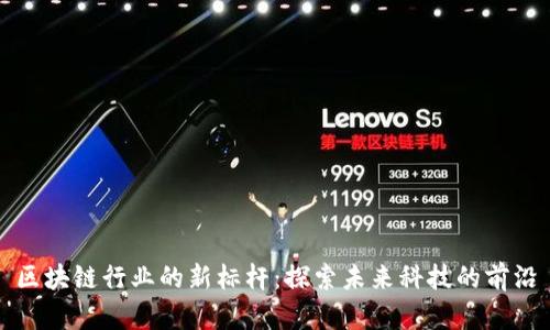 区块链行业的新标杆：探索未来科技的前沿