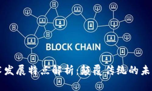 区块链技术发展特点解析：颠覆传统的未来数字技术
