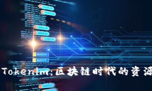 深入解析Tokenim：区块链时代的资源共享平台