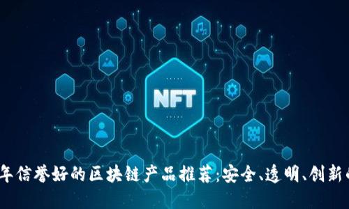 2023年信誉好的区块链产品推荐：安全、透明、创新的选择