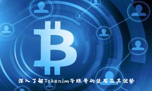 深入了解Tokenim子账号的使用及其优势